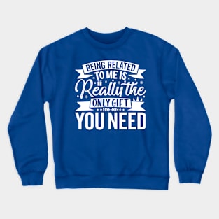 Being Related To Me Is Really The Only Gift You Need Crewneck Sweatshirt